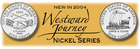 The new 2004 westward journey series  nickels. First out this year is the peace Louis and clark Louisiana Purchase nickel. Next up is the Keelboat reverse, then two new designs for 2005.